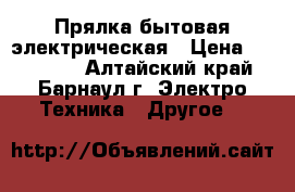 Прялка бытовая электрическая › Цена ­ 600-750 - Алтайский край, Барнаул г. Электро-Техника » Другое   